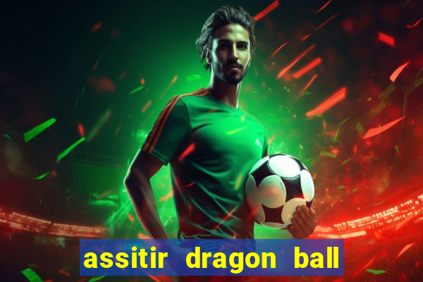 assitir dragon ball z dublado